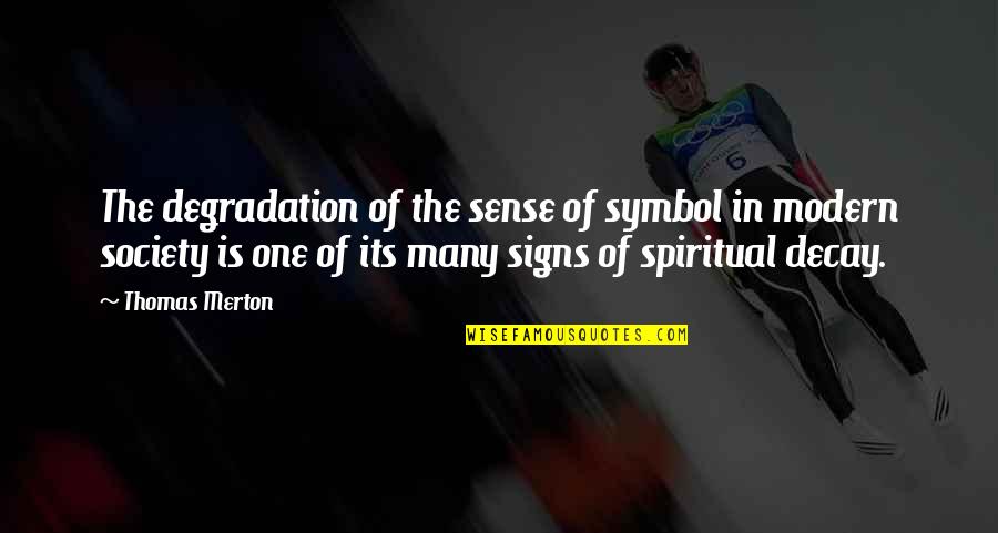 Degradation Of Society Quotes By Thomas Merton: The degradation of the sense of symbol in