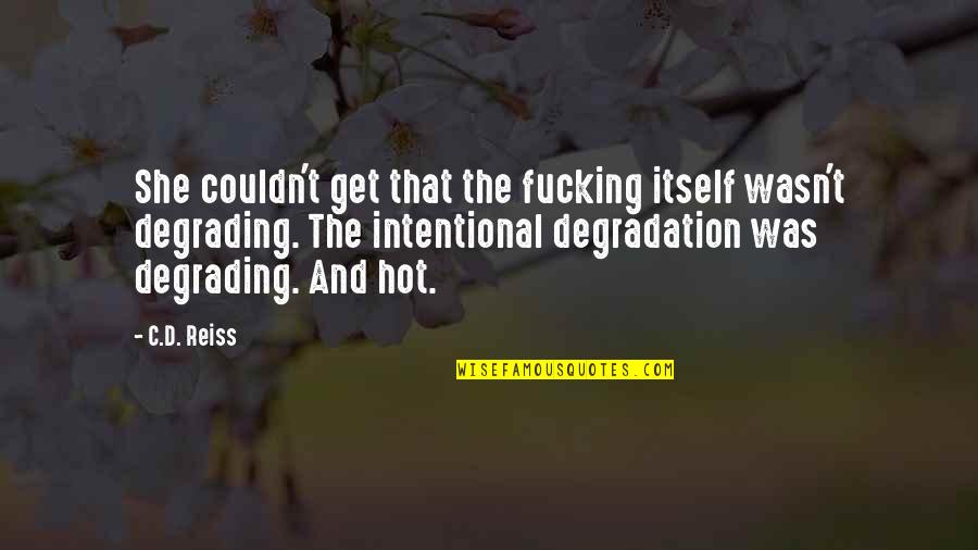 Degradation Quotes By C.D. Reiss: She couldn't get that the fucking itself wasn't