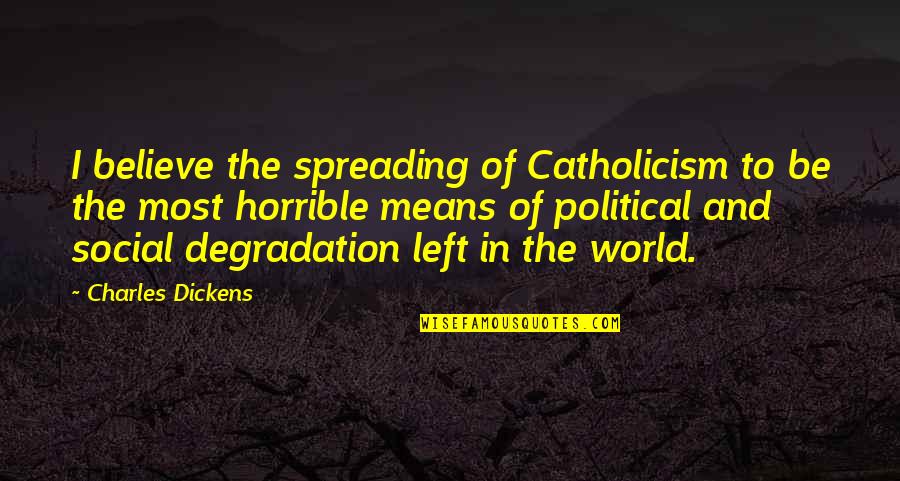 Degradation Quotes By Charles Dickens: I believe the spreading of Catholicism to be