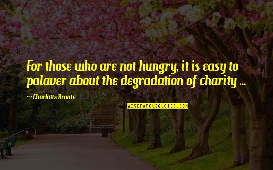 Degradation Quotes By Charlotte Bronte: For those who are not hungry, it is