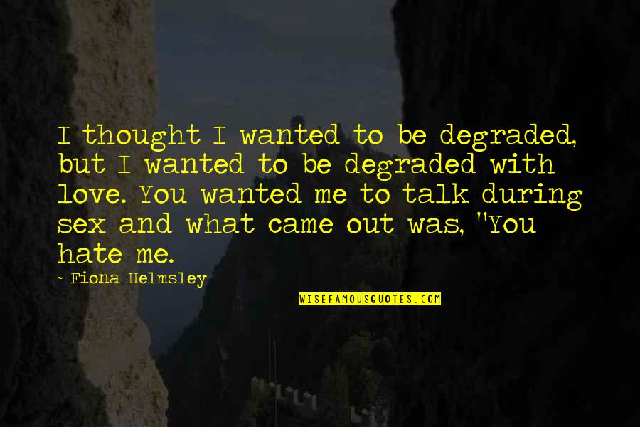 Degradation Quotes By Fiona Helmsley: I thought I wanted to be degraded, but