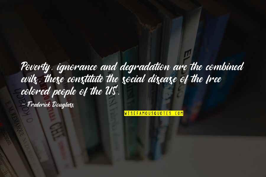 Degradation Quotes By Frederick Douglass: Poverty, ignorance and degradation are the combined evils,