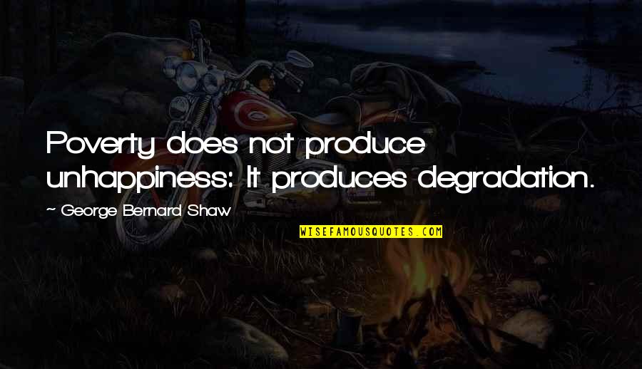 Degradation Quotes By George Bernard Shaw: Poverty does not produce unhappiness: It produces degradation.