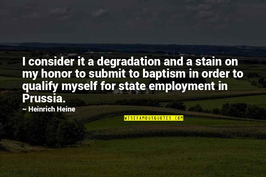 Degradation Quotes By Heinrich Heine: I consider it a degradation and a stain