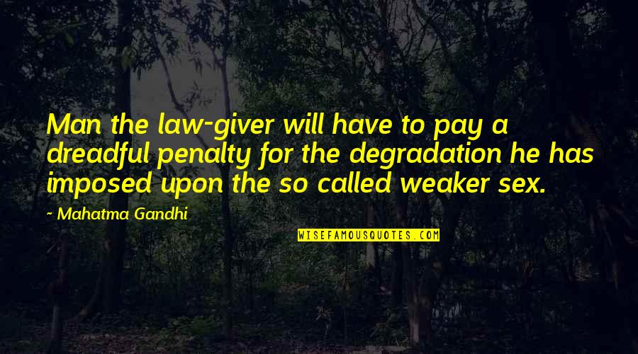 Degradation Quotes By Mahatma Gandhi: Man the law-giver will have to pay a