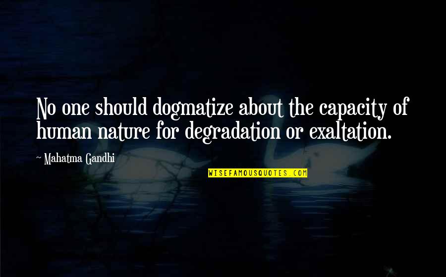 Degradation Quotes By Mahatma Gandhi: No one should dogmatize about the capacity of