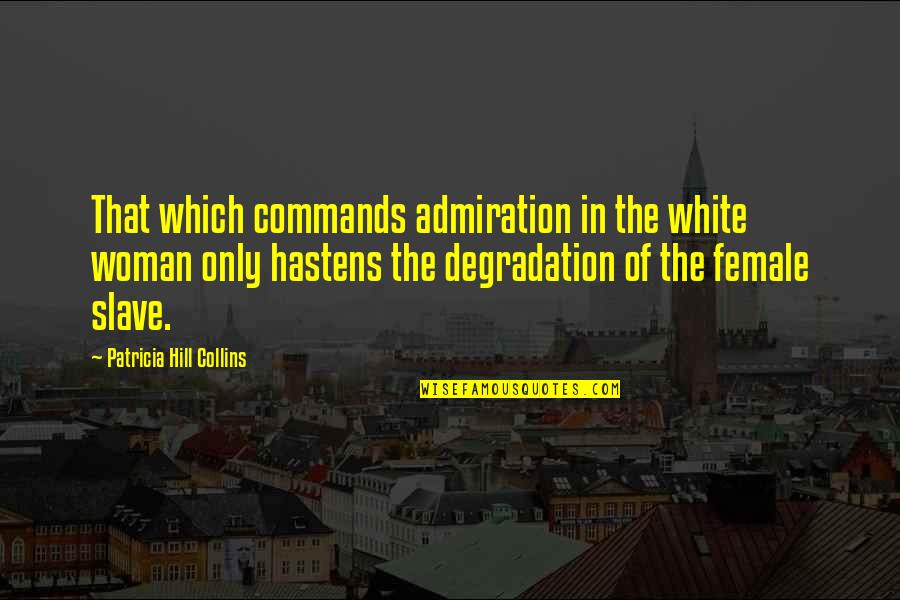 Degradation Quotes By Patricia Hill Collins: That which commands admiration in the white woman