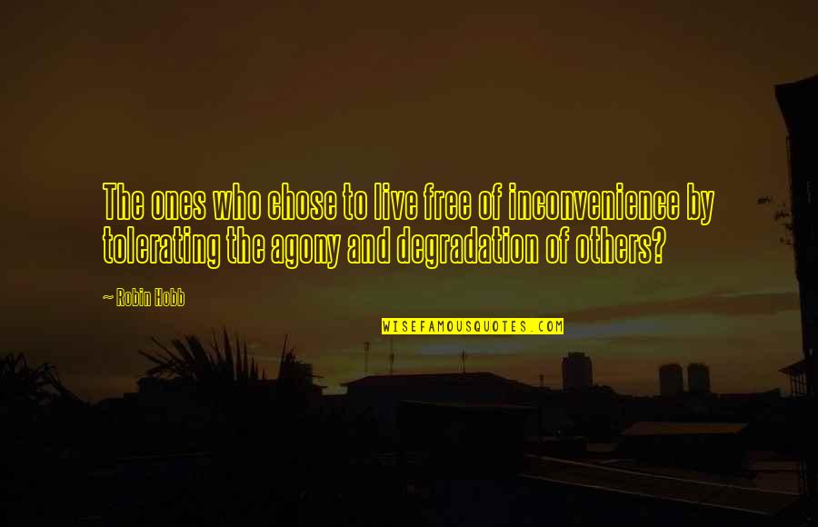 Degradation Quotes By Robin Hobb: The ones who chose to live free of Degradation Quotes By Robin Hobb: The ones who chose to live free of