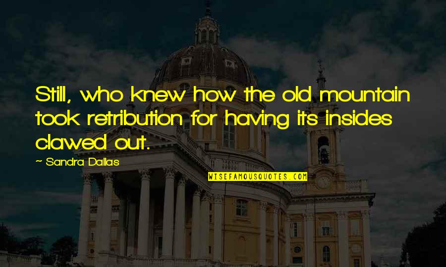 Degradation Quotes By Sandra Dallas: Still, who knew how the old mountain took