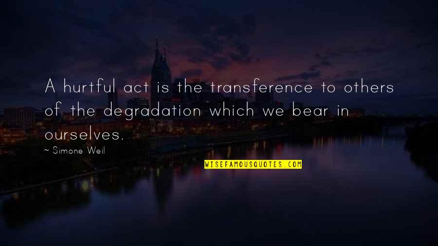 Degradation Quotes By Simone Weil: A hurtful act is the transference to others