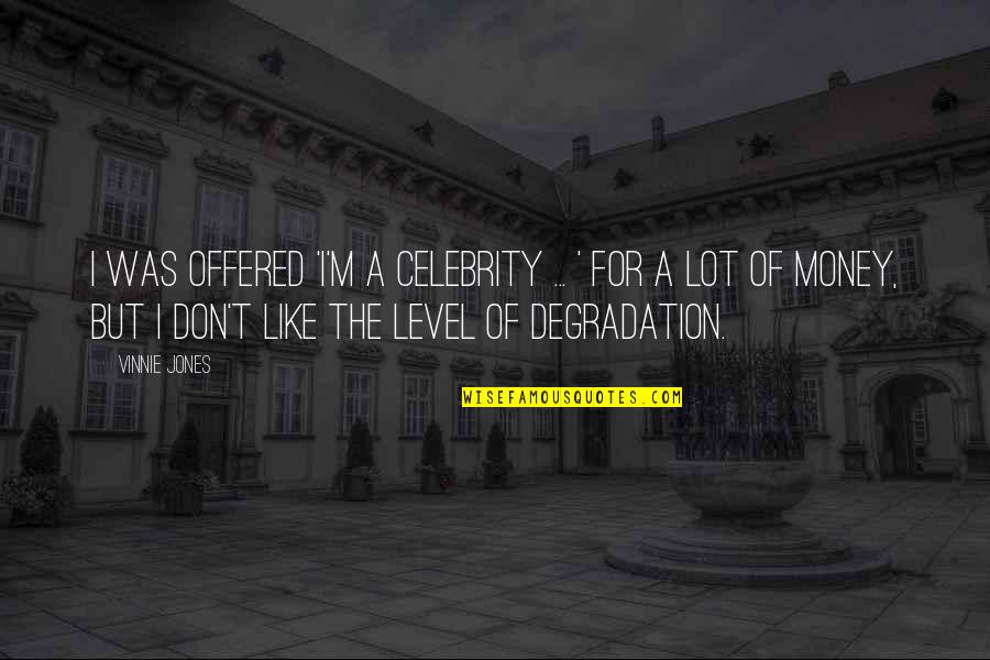 Degradation Quotes By Vinnie Jones: I was offered 'I'm A Celebrity ... ' Degradation Quotes By Vinnie Jones: I was offered 'I'm A Celebrity ... '