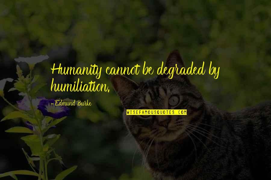 Degraded Quotes By Edmund Burke: Humanity cannot be degraded by humiliation.