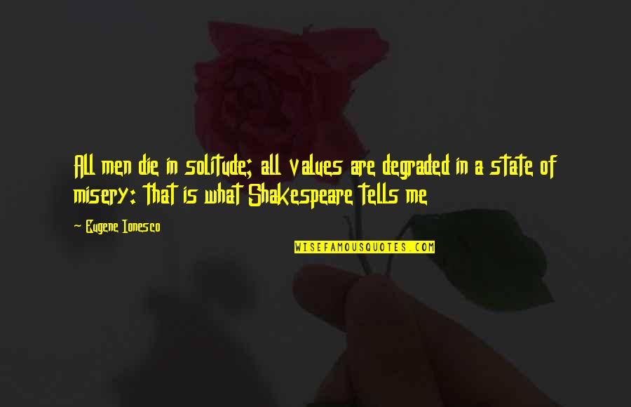Degraded Quotes By Eugene Ionesco: All men die in solitude; all values are