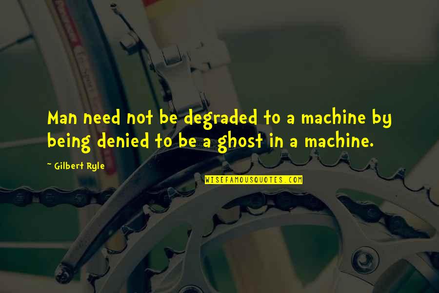 Degraded Quotes By Gilbert Ryle: Man need not be degraded to a machine