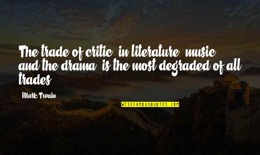 Degraded Quotes By Mark Twain: The trade of critic, in literature, music, and