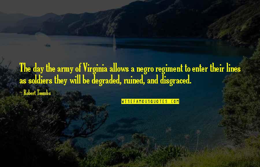 Degraded Quotes By Robert Toombs: The day the army of Virginia allows a