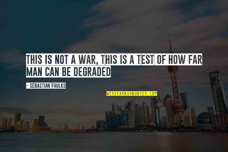 Degraded Quotes By Sebastian Faulks: This is not a war, this is a