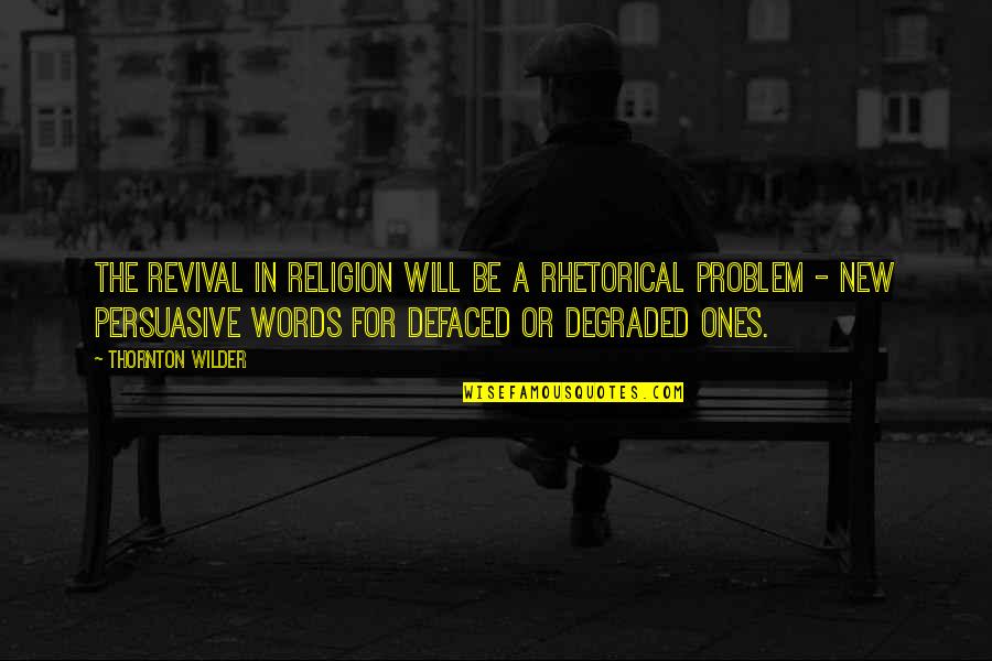 Degraded Quotes By Thornton Wilder: The revival in religion will be a rhetorical