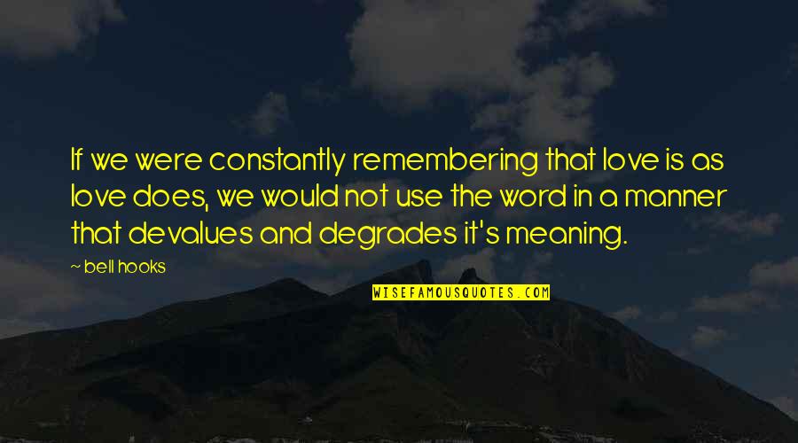 Degrades Quotes By Bell Hooks: If we were constantly remembering that love is