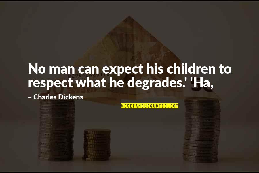 Degrades Quotes By Charles Dickens: No man can expect his children to respect
