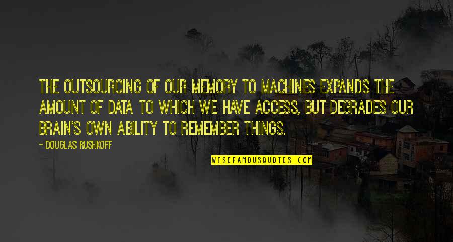 Degrades Quotes By Douglas Rushkoff: The outsourcing of our memory to machines expands