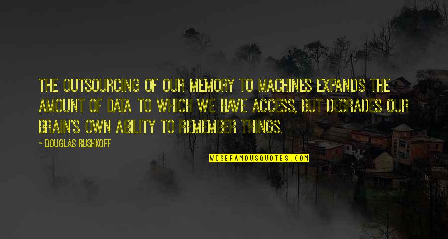 Degrades Quotes By Douglas Rushkoff: The outsourcing of our memory to machines expands Degrades Quotes By Douglas Rushkoff: The outsourcing of our memory to machines expands