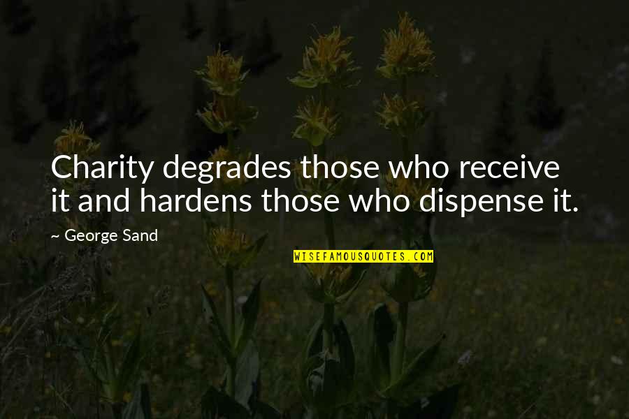 Degrades Quotes By George Sand: Charity degrades those who receive it and hardens