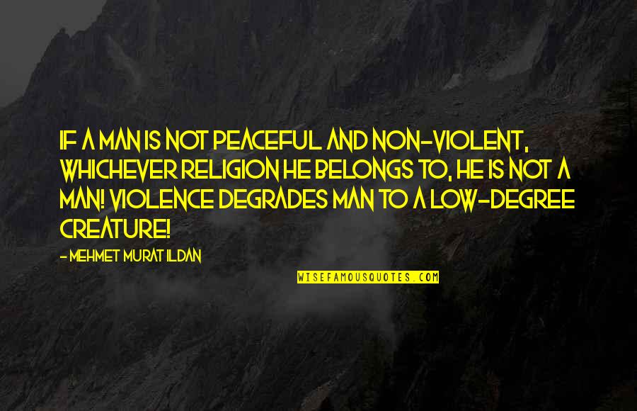 Degrades Quotes By Mehmet Murat Ildan: If a man is not peaceful and non-violent,