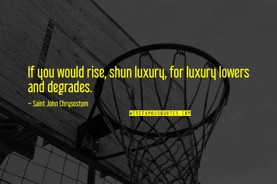 Degrades Quotes By Saint John Chrysostom: If you would rise, shun luxury, for luxury Degrades Quotes By Saint John Chrysostom: If you would rise, shun luxury, for luxury