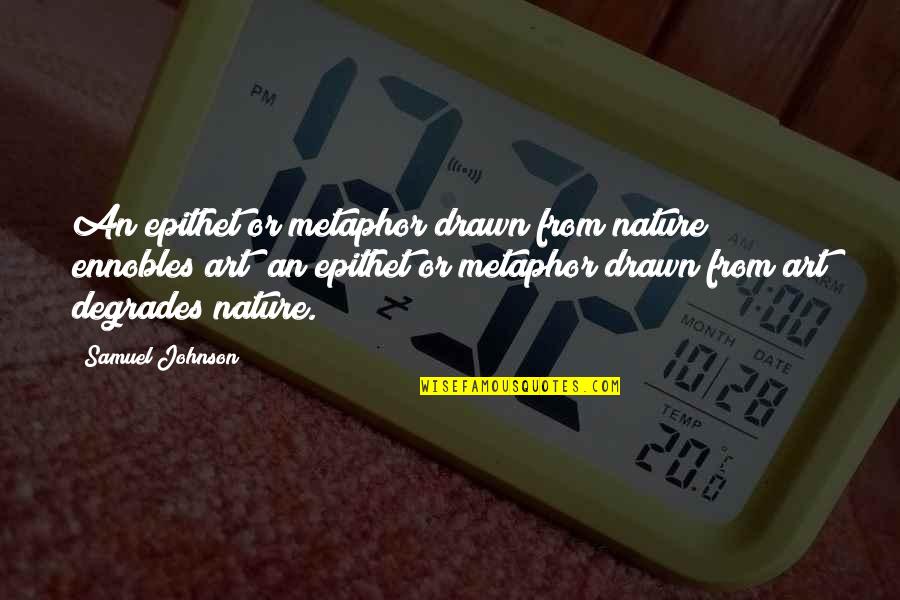 Degrades Quotes By Samuel Johnson: An epithet or metaphor drawn from nature ennobles