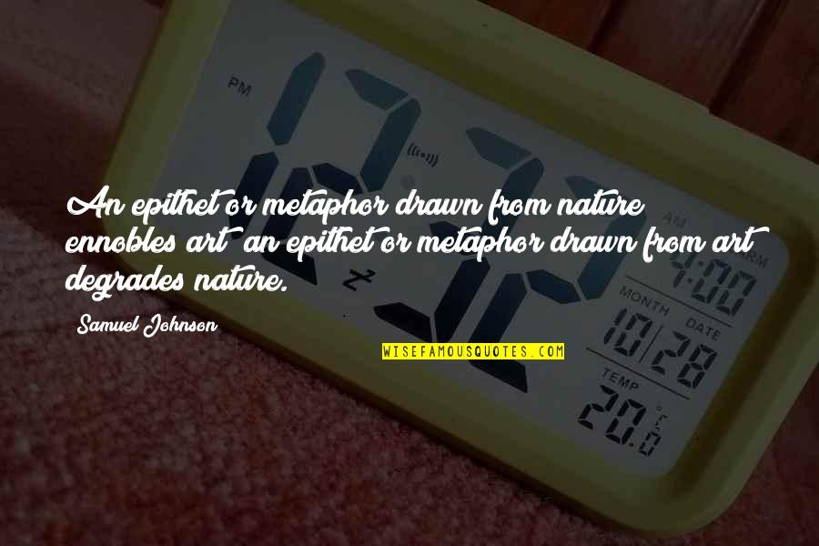 Degrades Quotes By Samuel Johnson: An epithet or metaphor drawn from nature ennobles Degrades Quotes By Samuel Johnson: An epithet or metaphor drawn from nature ennobles