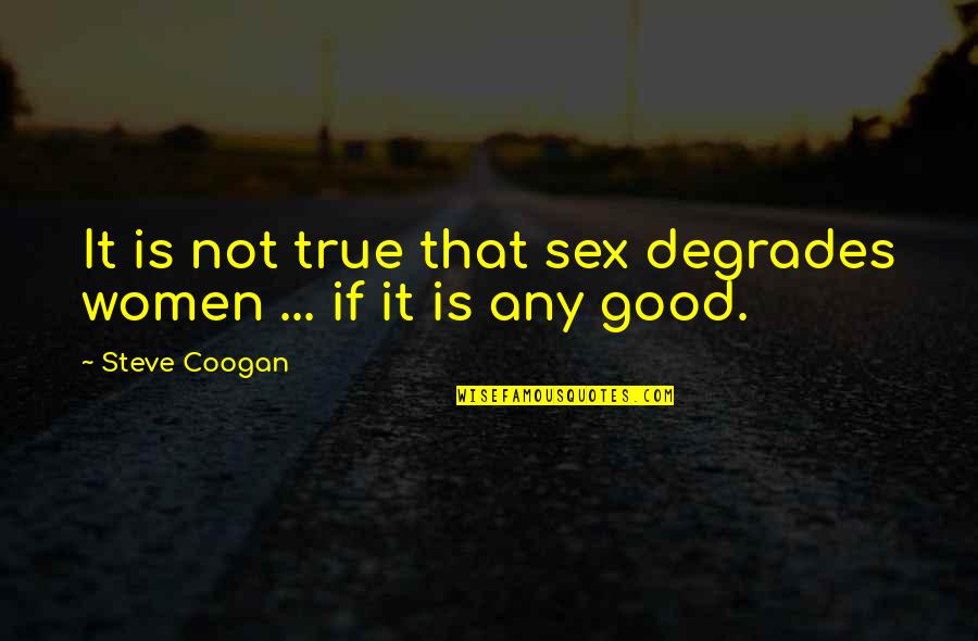 Degrades Quotes By Steve Coogan: It is not true that sex degrades women