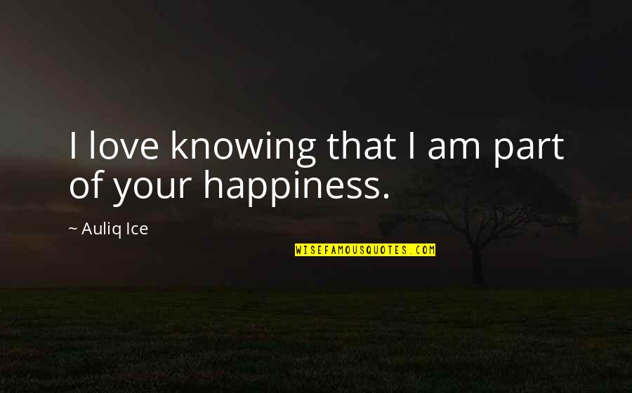 Degrading Others Quotes By Auliq Ice: I love knowing that I am part of Degrading Others Quotes By Auliq Ice: I love knowing that I am part of