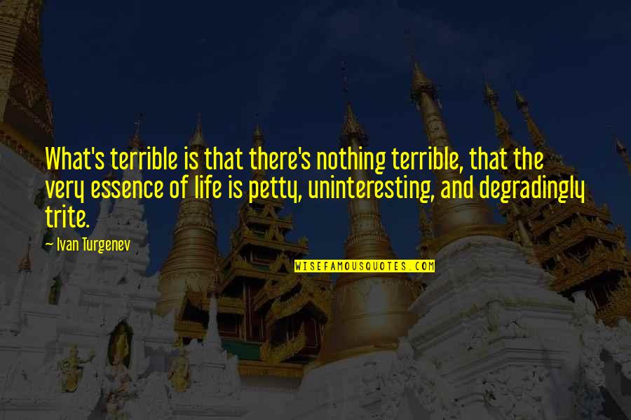 Degradingly Quotes By Ivan Turgenev: What's terrible is that there's nothing terrible, that