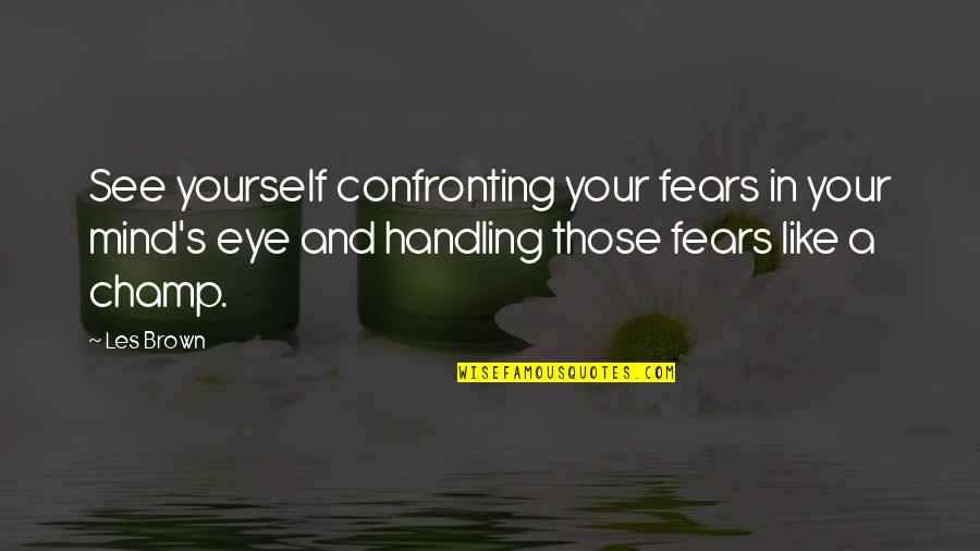 Degraffenried Dds Quotes By Les Brown: See yourself confronting your fears in your mind's Degraffenried Dds Quotes By Les Brown: See yourself confronting your fears in your mind's