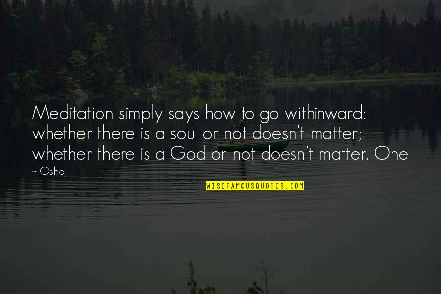 Degraffenried Joseph Quotes By Osho: Meditation simply says how to go withinward: whether