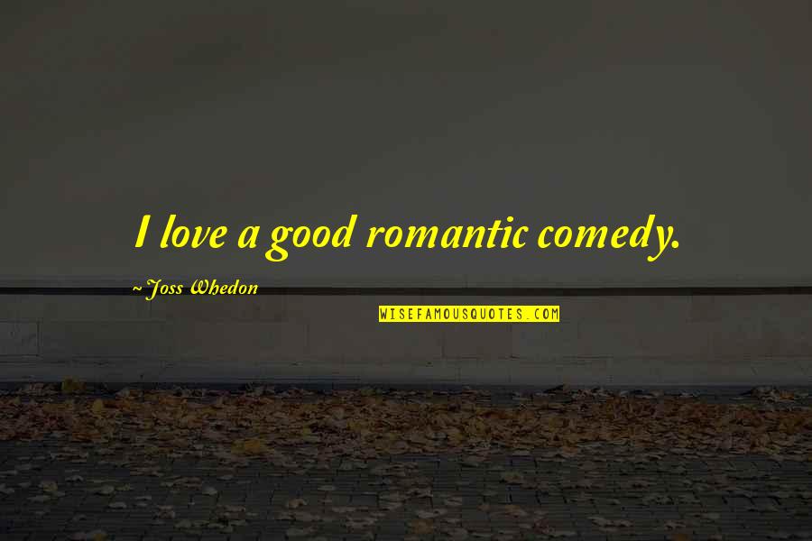 Degrandpre Quotes By Joss Whedon: I love a good romantic comedy. Degrandpre Quotes By Joss Whedon: I love a good romantic comedy.
