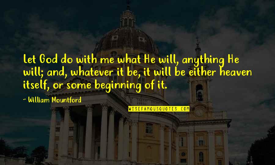 Degrandpre Quotes By William Mountford: Let God do with me what He will,