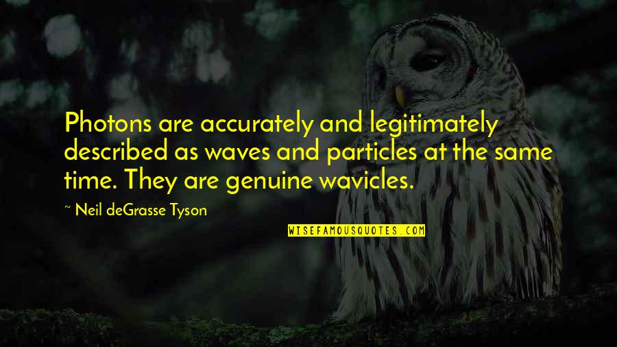 Degrasse Quotes By Neil DeGrasse Tyson: Photons are accurately and legitimately described as waves