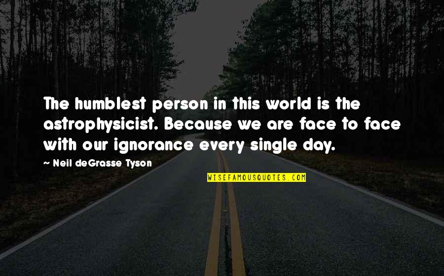 Degrasse Quotes By Neil DeGrasse Tyson: The humblest person in this world is the