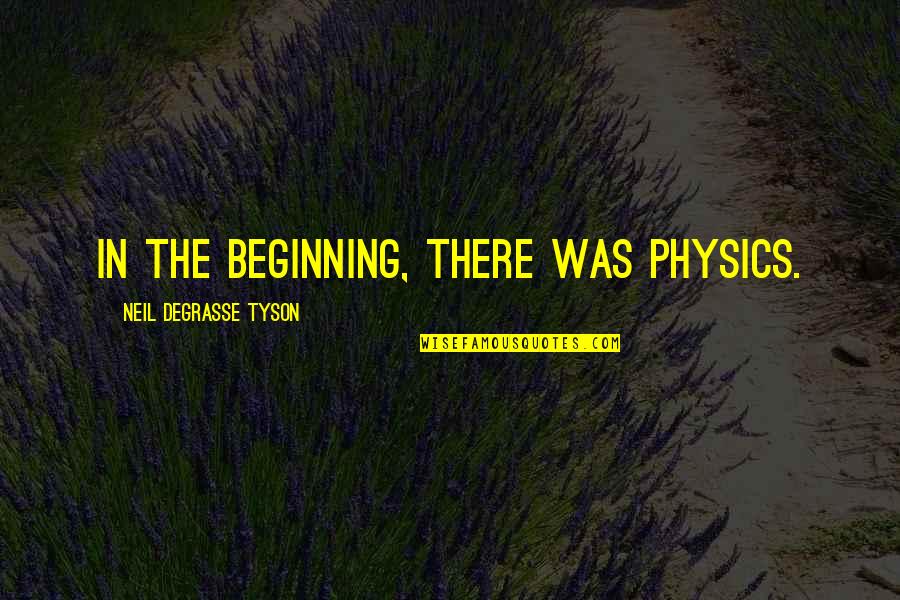 Degrasse Quotes By Neil DeGrasse Tyson: In the beginning, there was physics.