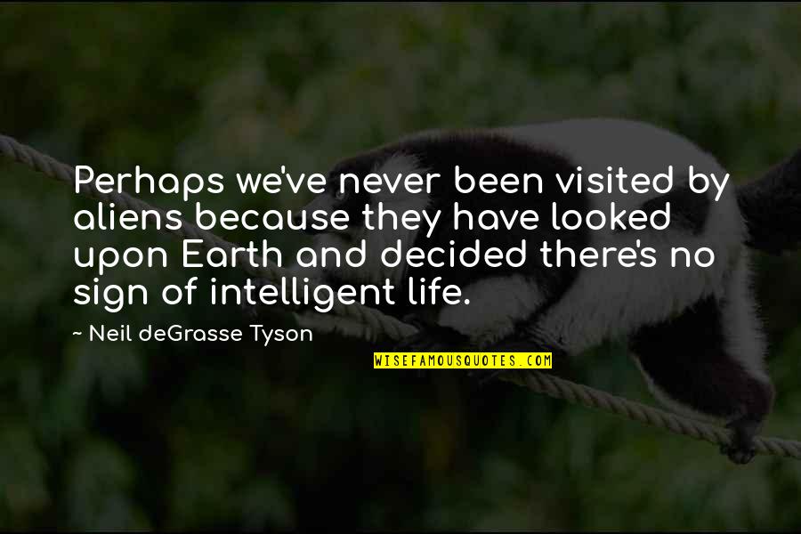 Degrasse Quotes By Neil DeGrasse Tyson: Perhaps we've never been visited by aliens because