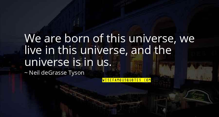 Degrasse Quotes By Neil DeGrasse Tyson: We are born of this universe, we live