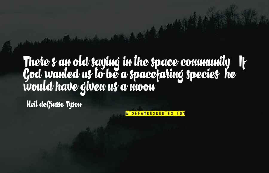 Degrasse Quotes By Neil DeGrasse Tyson: There's an old saying in the space community: