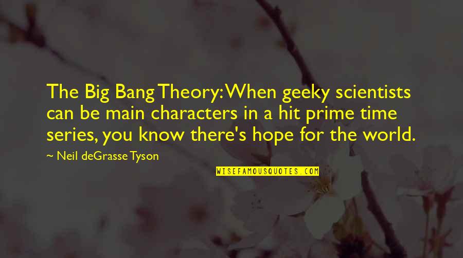 Degrasse Quotes By Neil DeGrasse Tyson: The Big Bang Theory: When geeky scientists can