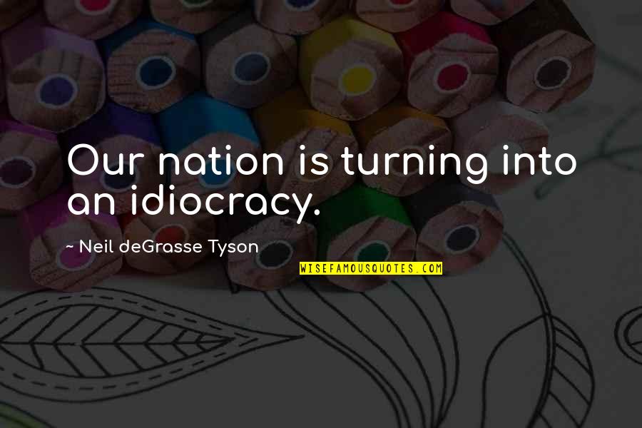 Degrasse Quotes By Neil DeGrasse Tyson: Our nation is turning into an idiocracy.