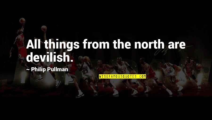 Degrau Concursos Quotes By Philip Pullman: All things from the north are devilish.