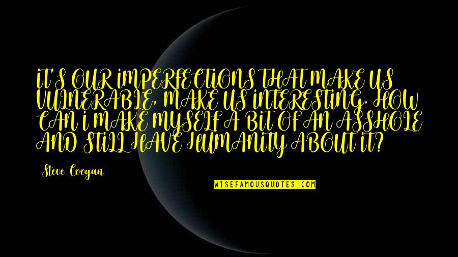 Degrau Concursos Quotes By Steve Coogan: IT'S OUR IMPERFECTIONS THAT MAKE US VULNERABLE, MAKE