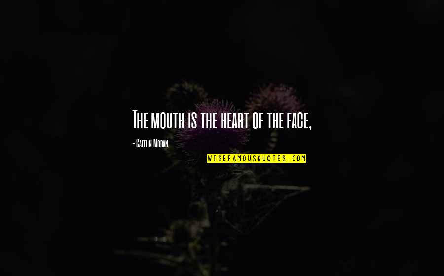 Degraus Dimensoes Quotes By Caitlin Moran: The mouth is the heart of the face,