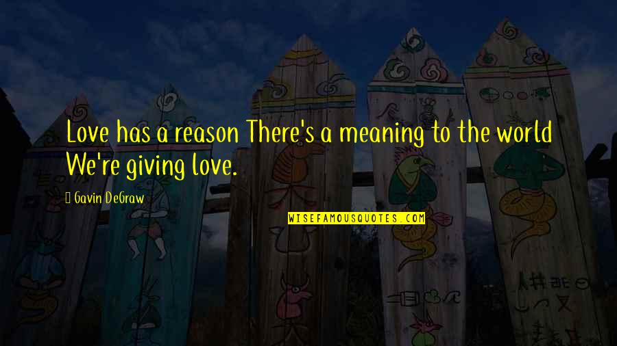 Degraw Quotes By Gavin DeGraw: Love has a reason There's a meaning to